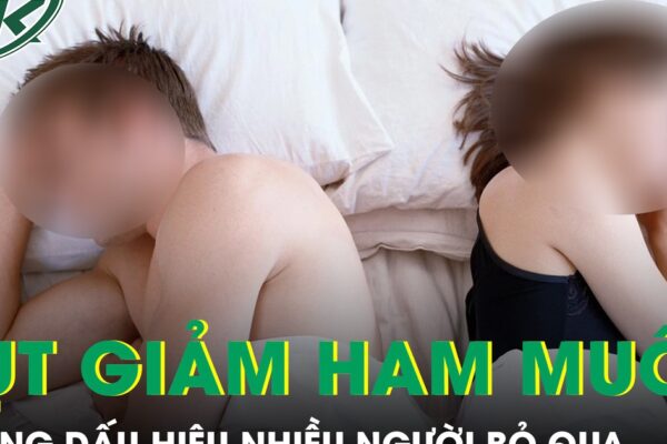 Phụ nữ âm thầm sụt giảm ham muốn vì những dấu hiệu nhiều người bỏ qua