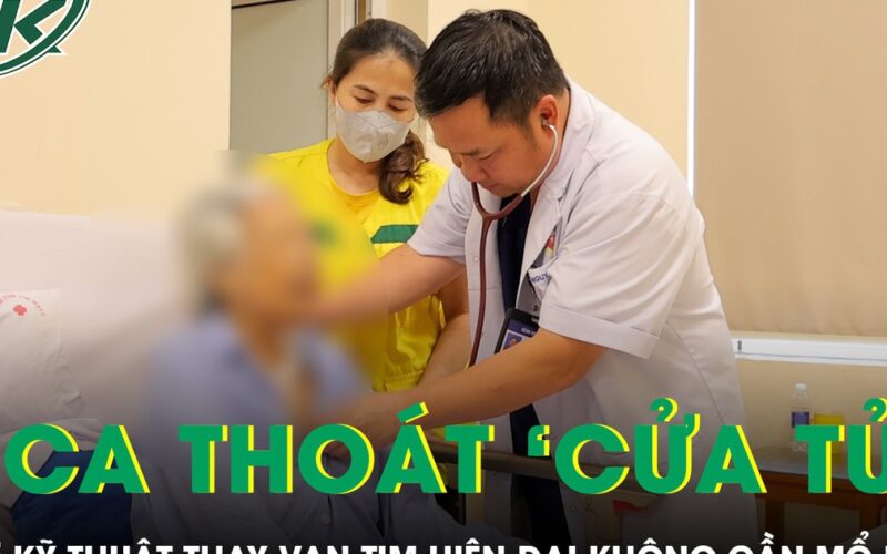 Liên tiếp 2 ca bệnh thoát ‘cửa tử’ nhờ kỹ thuật thay van tim hiện đại không cần mổ mở