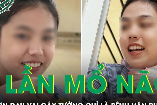 Cô gái trải qua 5 lần mổ não từ cơn đau vai gáy tưởng chỉ là bệnh văn phòng