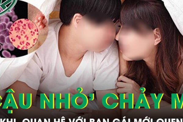 Quan hệ với bạn gái mới quen, nam sinh hoảng loạn khi đầu ‘cậu nhỏ’ chảy mủ