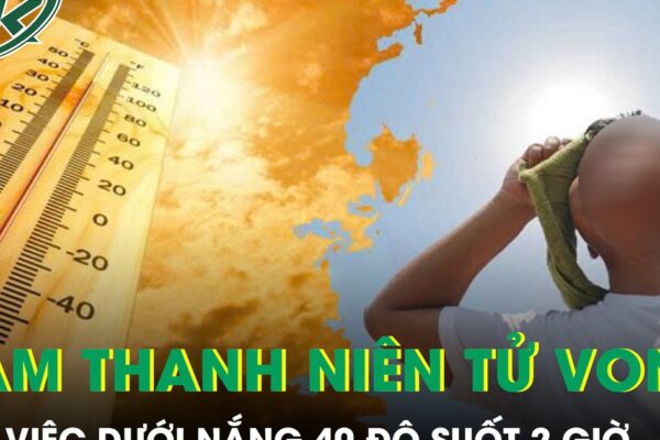 Làm việc dưới nắng 40 độ suốt 2 giờ, nam thanh niên 30 tuổi tử vong