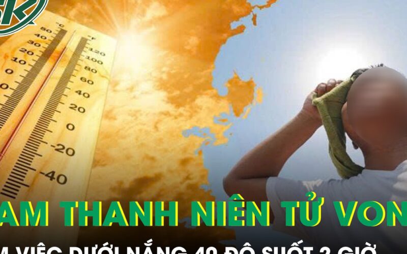 Làm việc dưới nắng 40 độ suốt 2 giờ, nam thanh niên 30 tuổi tử vong