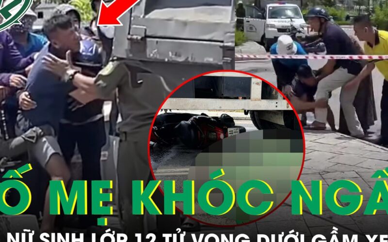 Đau xót cảnh bố mẹ khóc ngất bên nữ sinh lớp 12 tử vong dưới gầm xe tải ở Quảng Ninh
