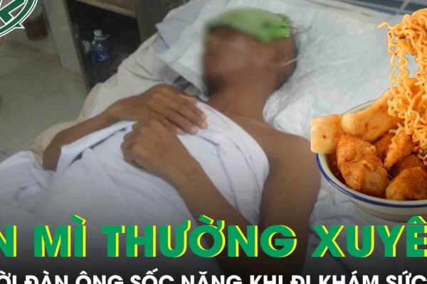 Ăn mì ăn liền thường xuyên, người đàn ông 45 tuổi sốc nặng khi đi khám sức khỏe