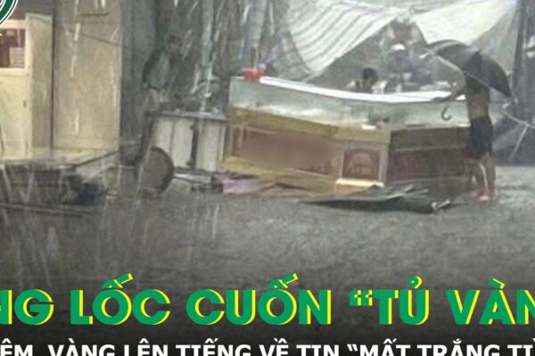Thực hư vụ tiệm vàng ở Đắk Lắk ‘mất trắng tiền tỷ’ sau dông lốc