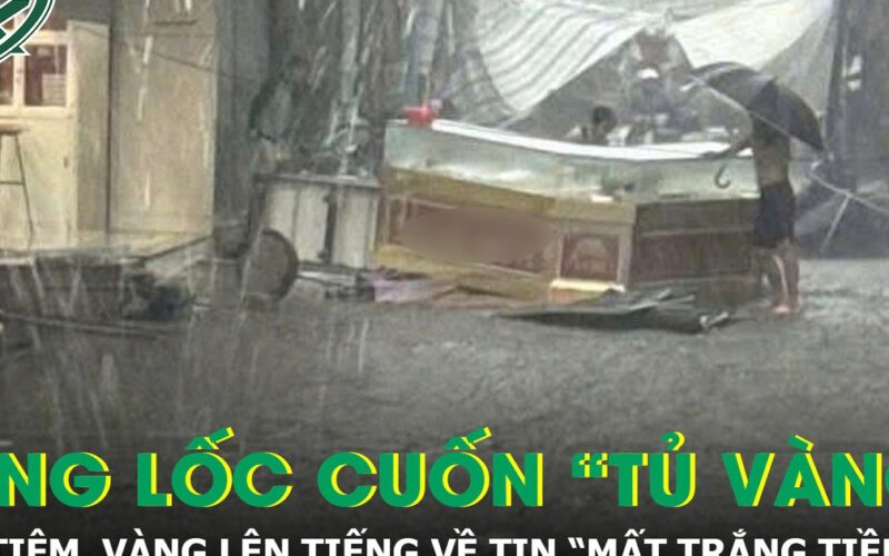 Thực hư vụ tiệm vàng ở Đắk Lắk ‘mất trắng tiền tỷ’ sau dông lốc