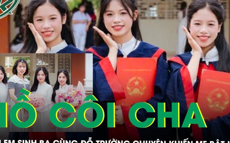 Mồ côi cha từ năm 3 tuổi, 3 chị em sinh ba cùng đỗ trường chuyên khiến mẹ bật khóc ‘vừa mừng vừa lo’